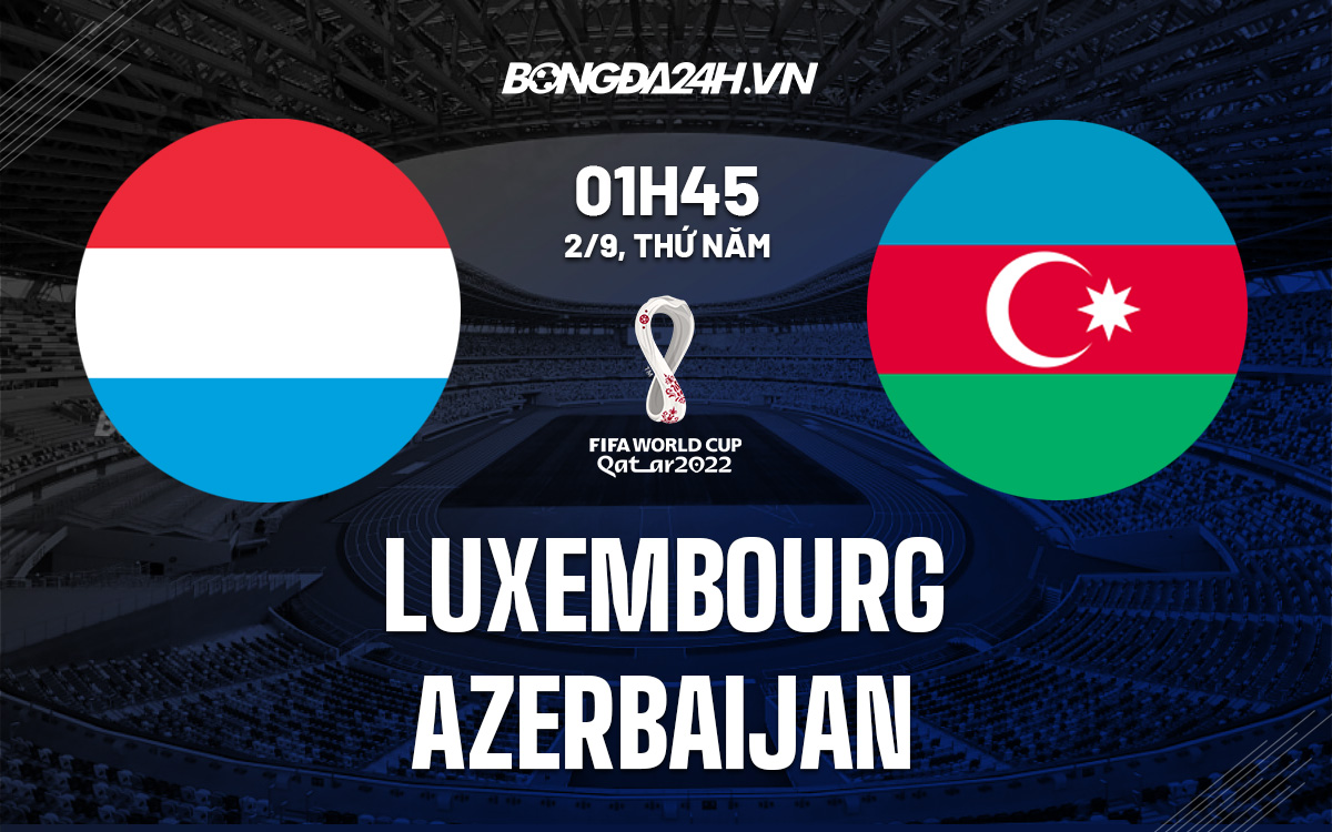 soi-keo-luxembourg-vs-azerbaijan-vl-world-cup-chau-au-2022
