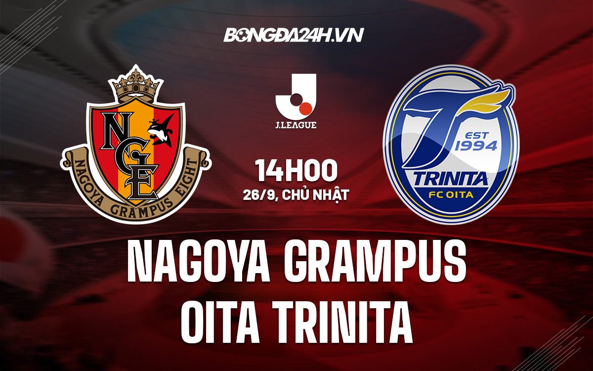 Soi kèo Nagoya Grampus vs Oita Trinita 14h00 ngày 26/9 (VĐ Nhật)