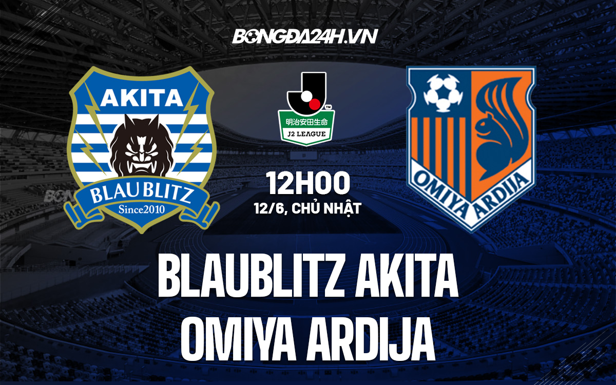 Soi kèo Blaublitz Akita vs Omiya Ardija 12h 12/6 Hạng 2 Nhật 2022