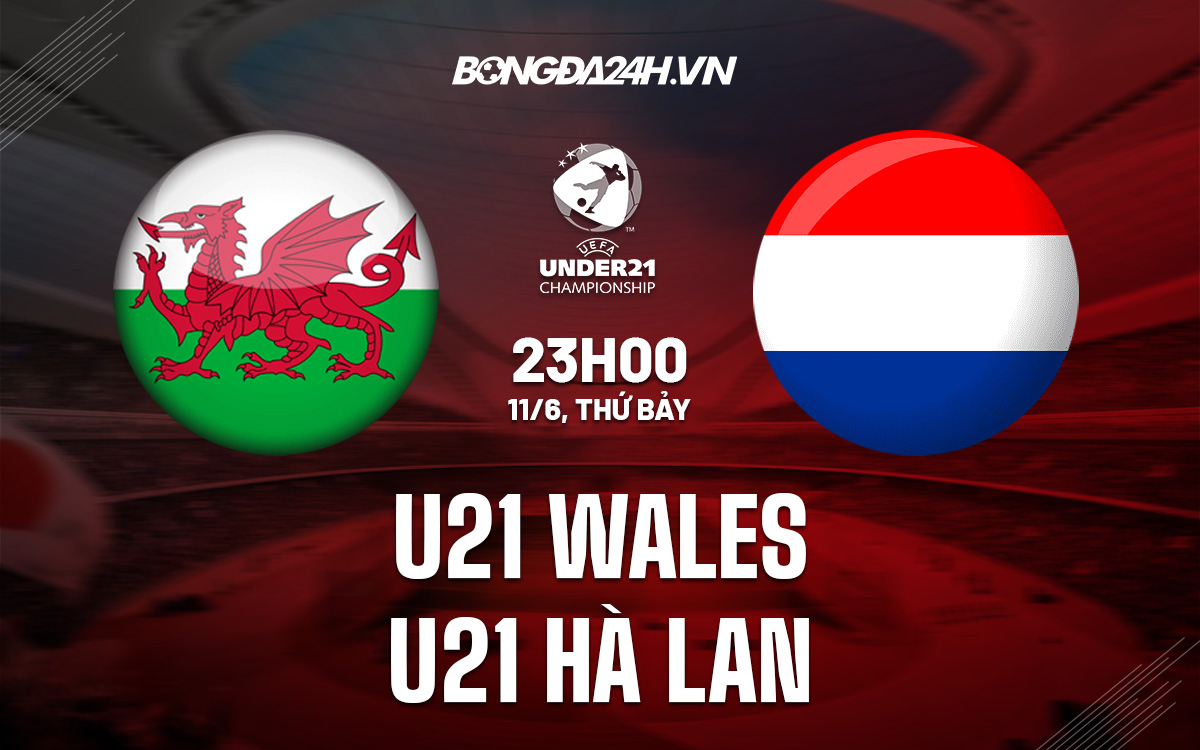 U21 Wales vs U21 Hà Lan U21 Wales vs U21 Ha Lan