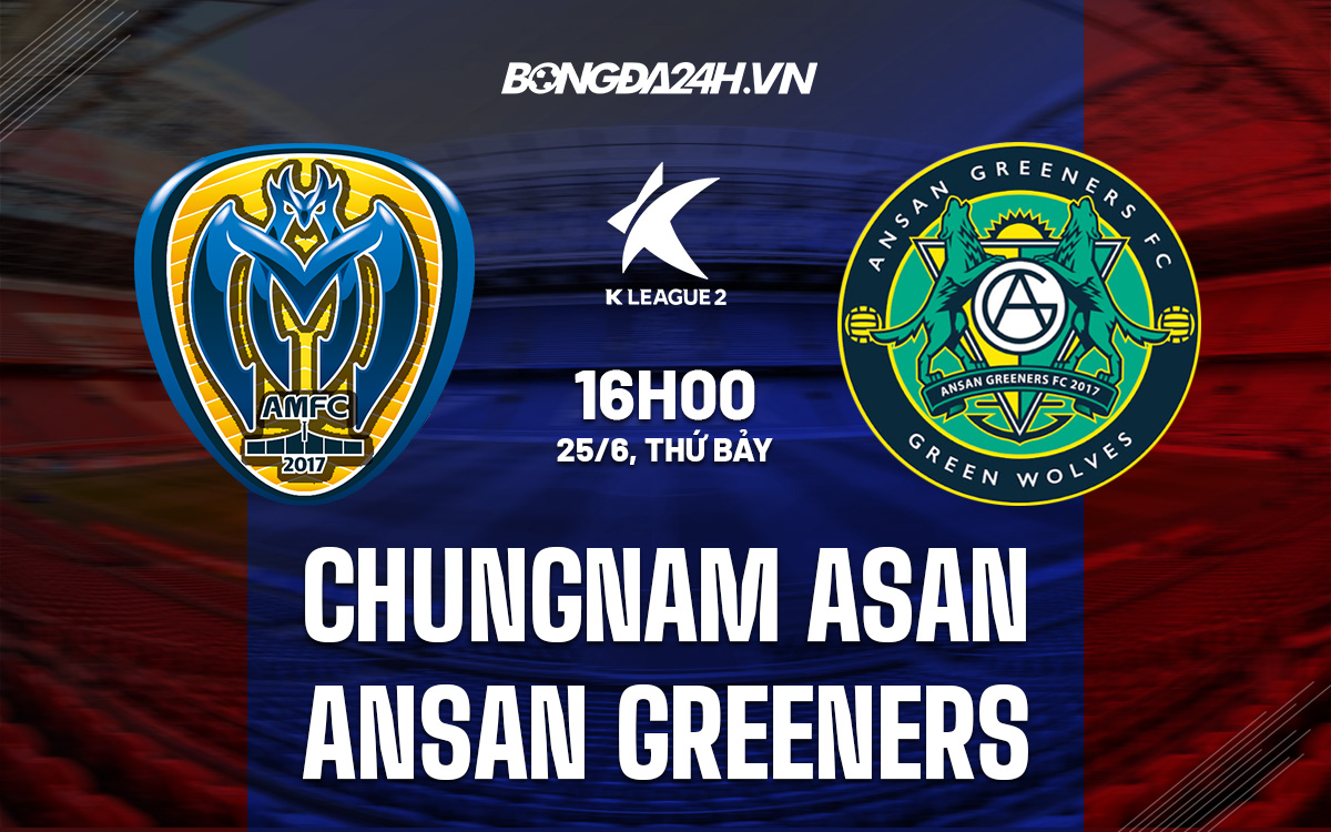 chungnam asan fc-Nhận định Chungnam Asan vs Ansan Greeners 16h00 ngày 25/6 (Hạng 2 Hàn Quốc 2022) 