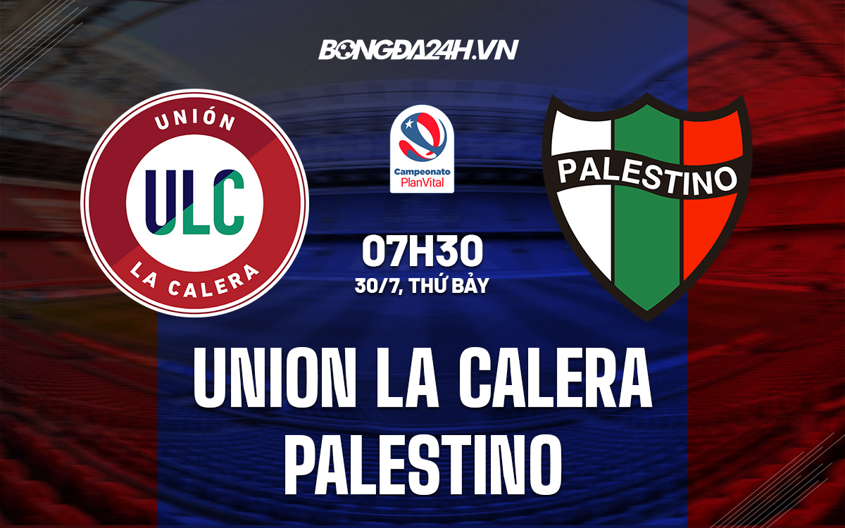 Nhận định Union La Calera vs Palestino 7h30 ngày 30/7 (VĐQG Chile 2022) union la