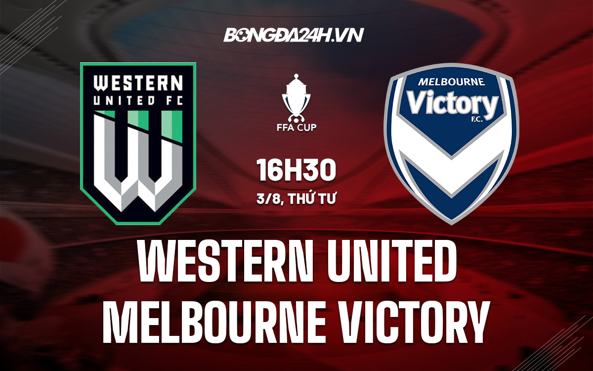 Nhận định Western United vs Melbourne Victory 16h30 ngày 3/8 (Cúp QG Australia 2022) western united melbourne victory