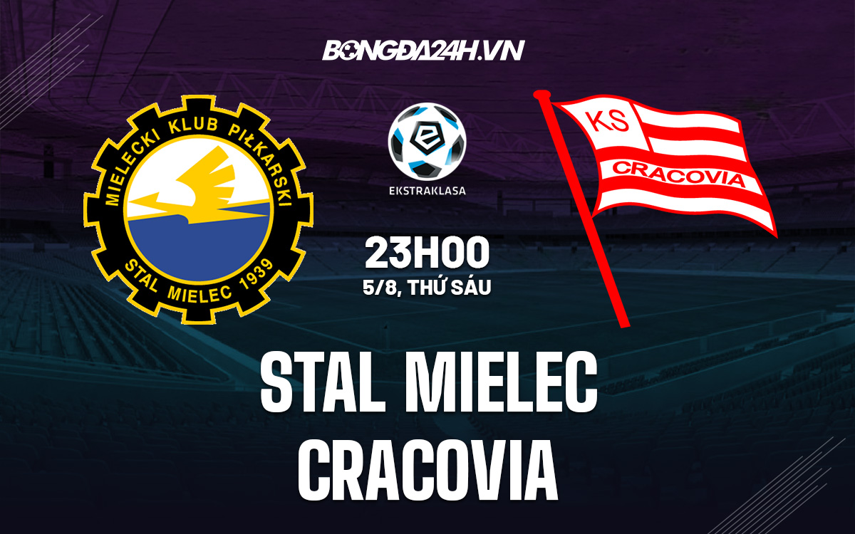 stal mielec-Nhận định bóng đá Stal Mielec vs Cracovia 23h00 ngày 5/8 (VĐQG Ba Lan 2022/23) 