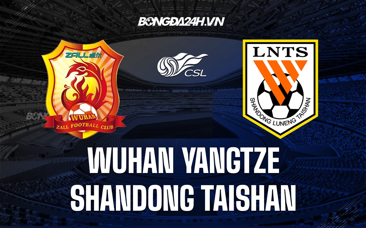 Wuhan Yangtze vs Shandong Taishan Wuhan Yangtze vs Shandong Taishan