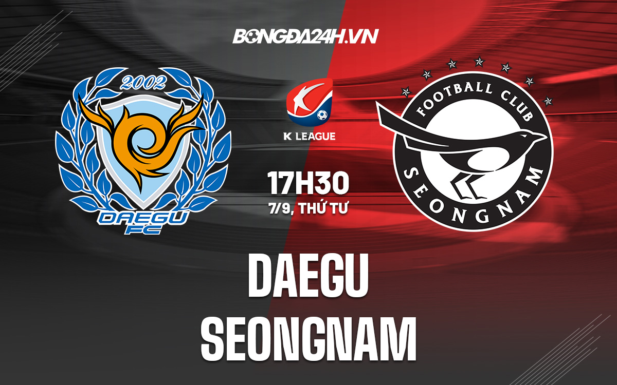 seongnam fc-Nhận định bóng đá Daegu vs Seongnam 17h30 ngày 7/9 (VĐQG Hàn Quốc 2022) 