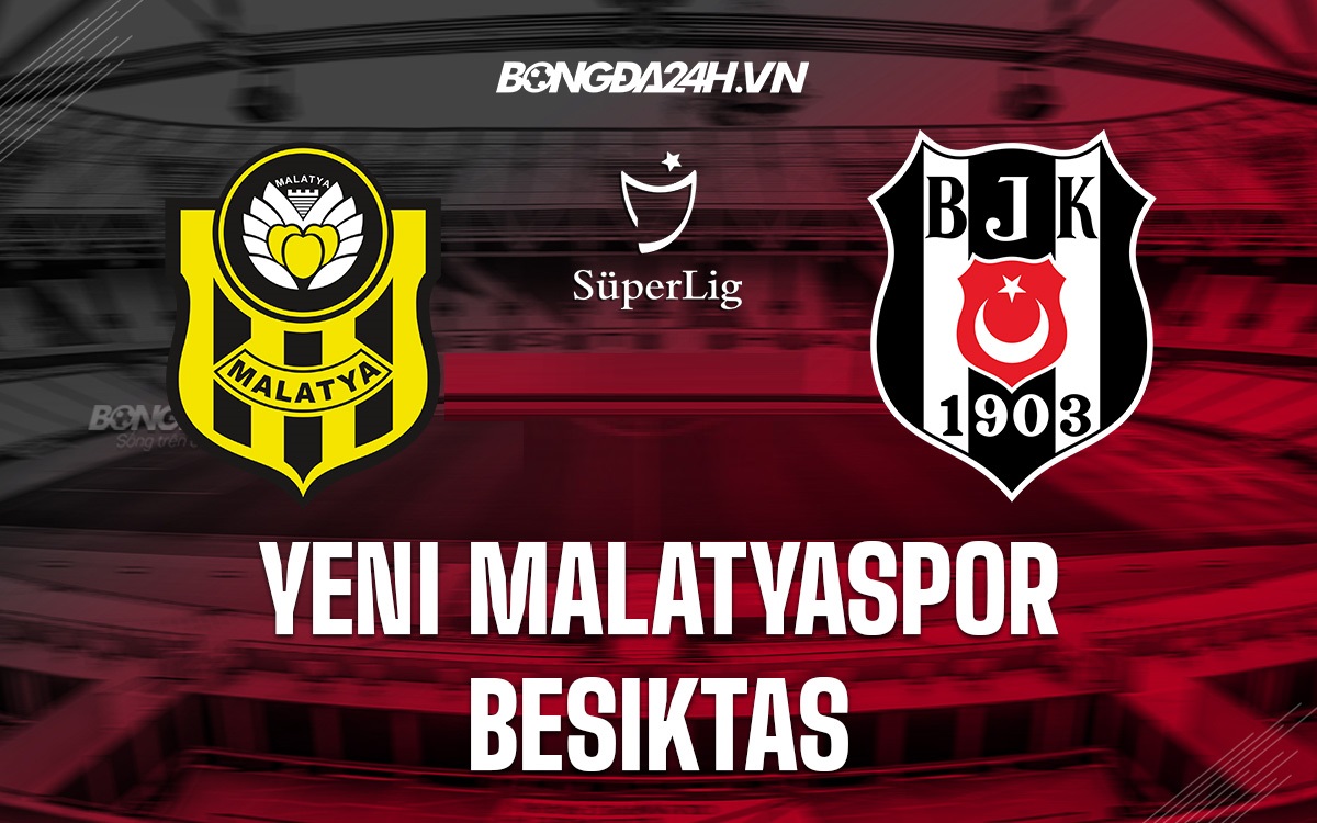 Nhận định Yeni Malatyaspor vs Besiktas 17h30 ngày 22/1 (VĐQG Thổ Nhĩ Kỳ 2021/22) tỷ số besiktas