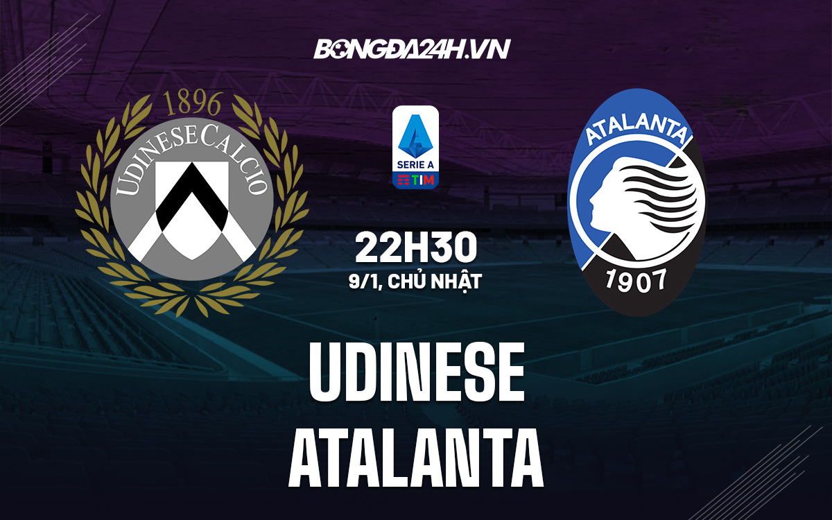 udinese vs atalanta-Nhận định Udinese vs Atalanta 22h30 ngày 9/1 (VĐQG Italia 2021/22) 