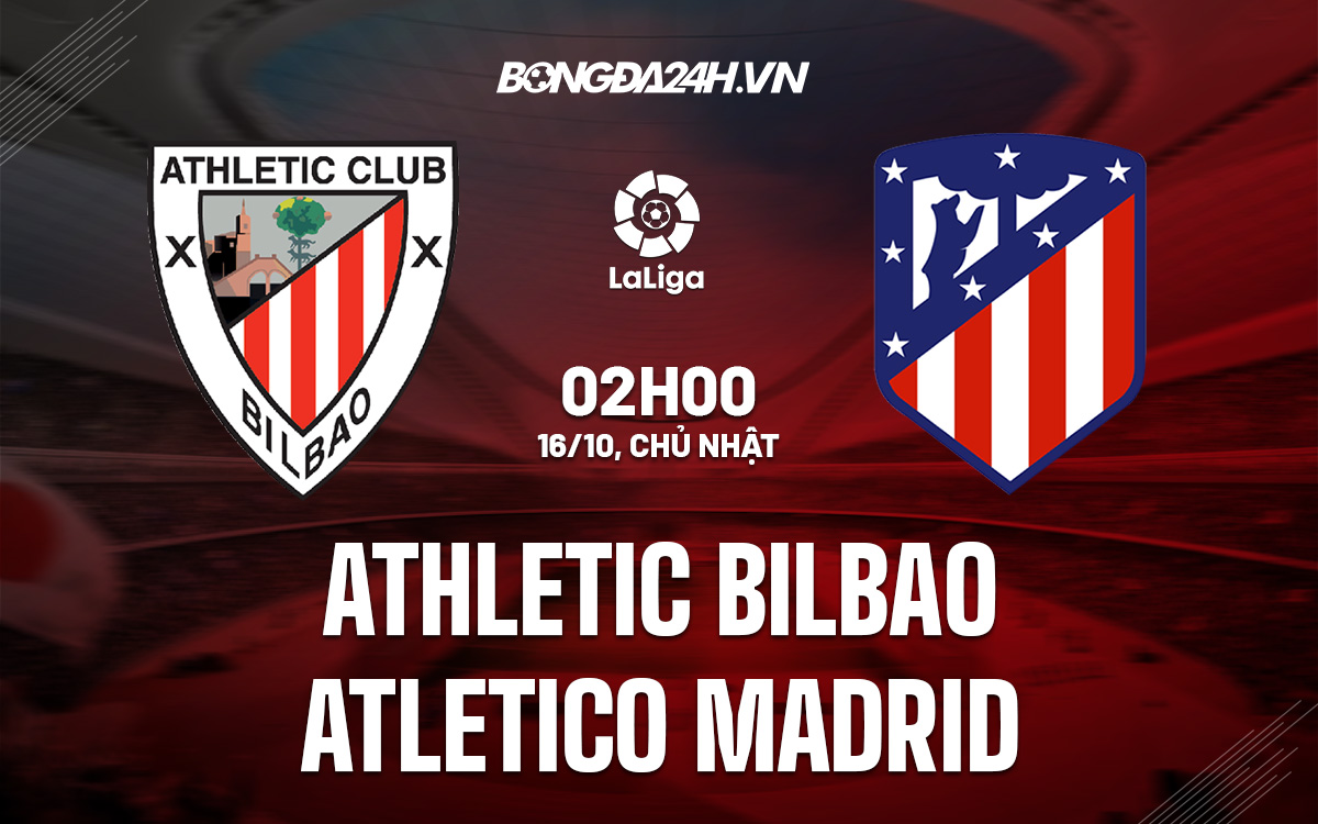 Nhận định - soi kèo Bilbao vs Atletico Madrid La Liga hôm nay