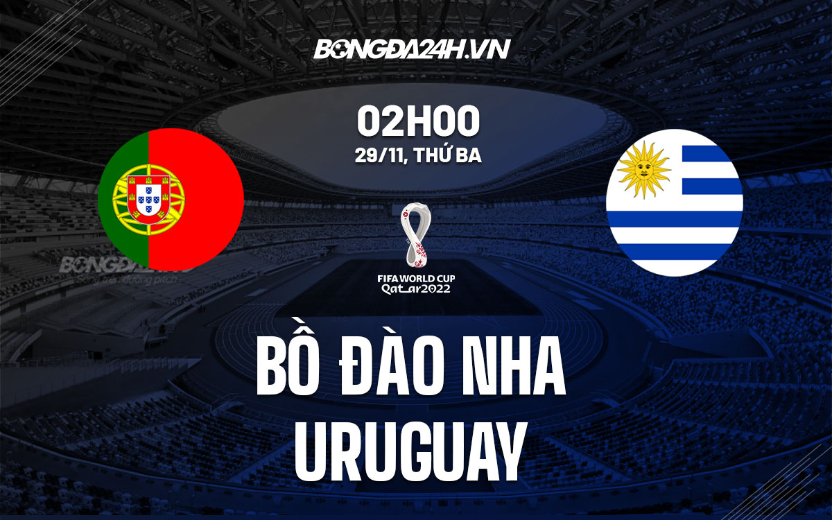truc tiep nhan dinh soi keo du doan Bo Dao Nha vs Uruguay world cup 2022 hom nay