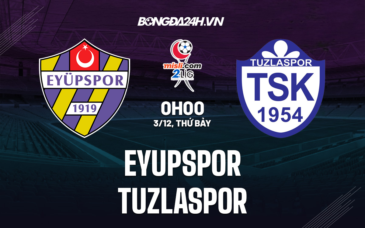 Nhan dinh Eyupspor vs Tuzlaspor 0h00 ngay 3/12 (Cup Lien doan BdN)