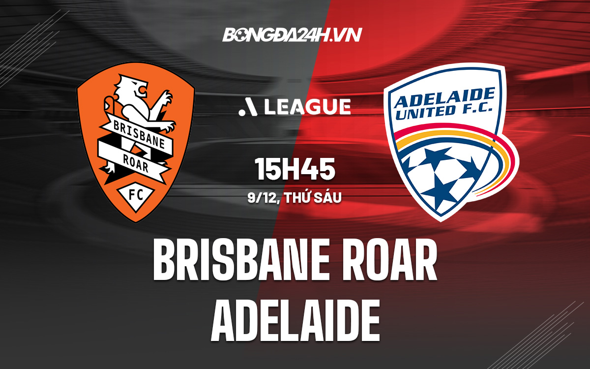 Nhận định soi kèo Brisbane Roar vs Adelaide VĐQG Australia