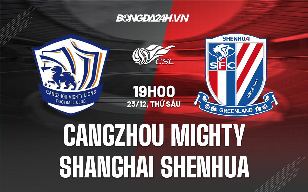 Nhận định Cangzhou Mighty vs Shanghai Shenhua 19h00 ngày 2312 (VĐQG Trung Quốc 2022) 1 Nhận định Cangzhou Mighty vs Shanghai Shenhua 19h00 ngày 2312 (VĐQG Trung Quốc 2022) 1