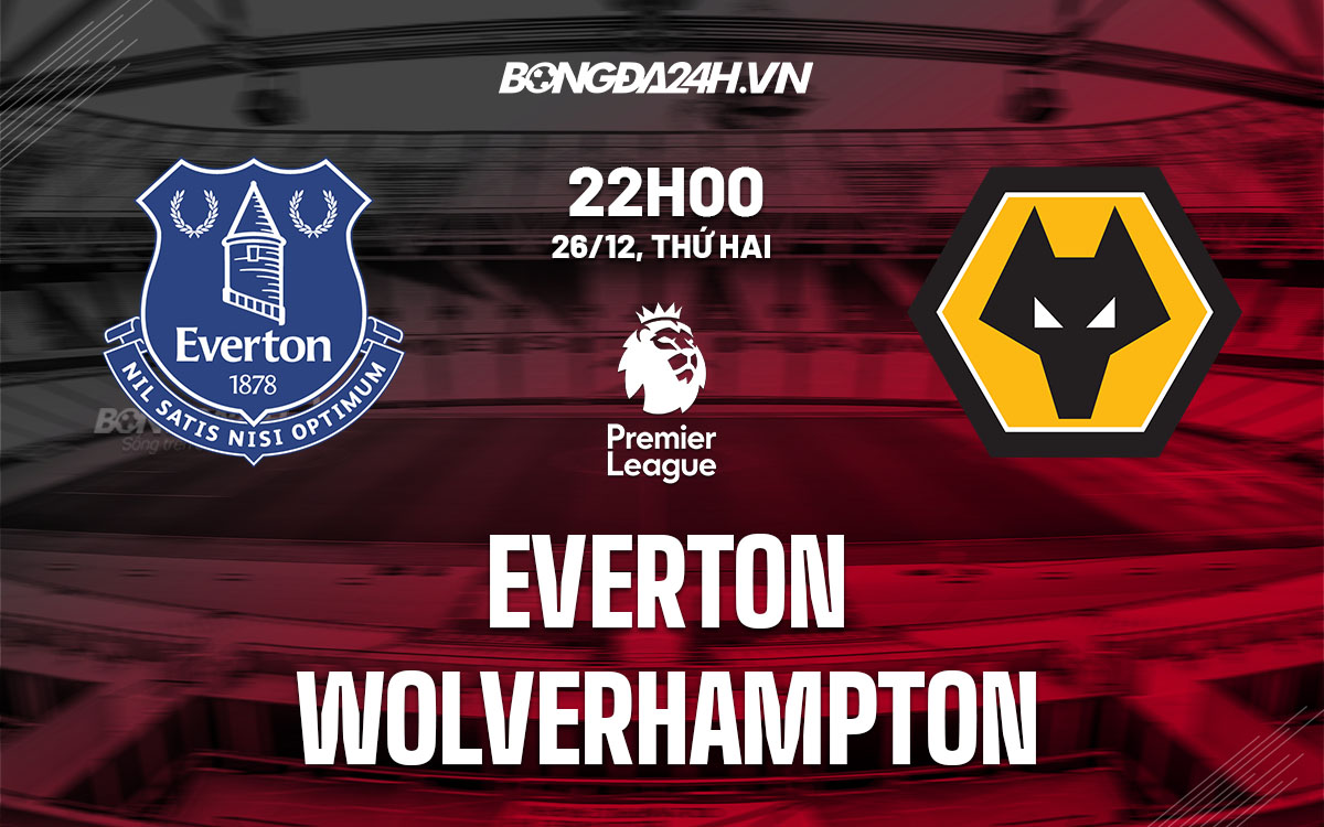 nhan dinh bong da soi keo Everton vs Wolverhampton ngoai hang anh premier league hom nay