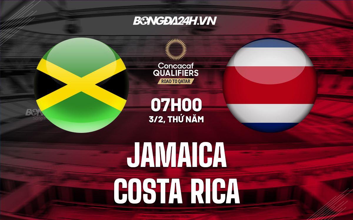ket qua tran jamaica-Nhận định Jamaica vs Costa Rica 7h00 ngày 3/2 (Vòng loại World Cup 2022) 
