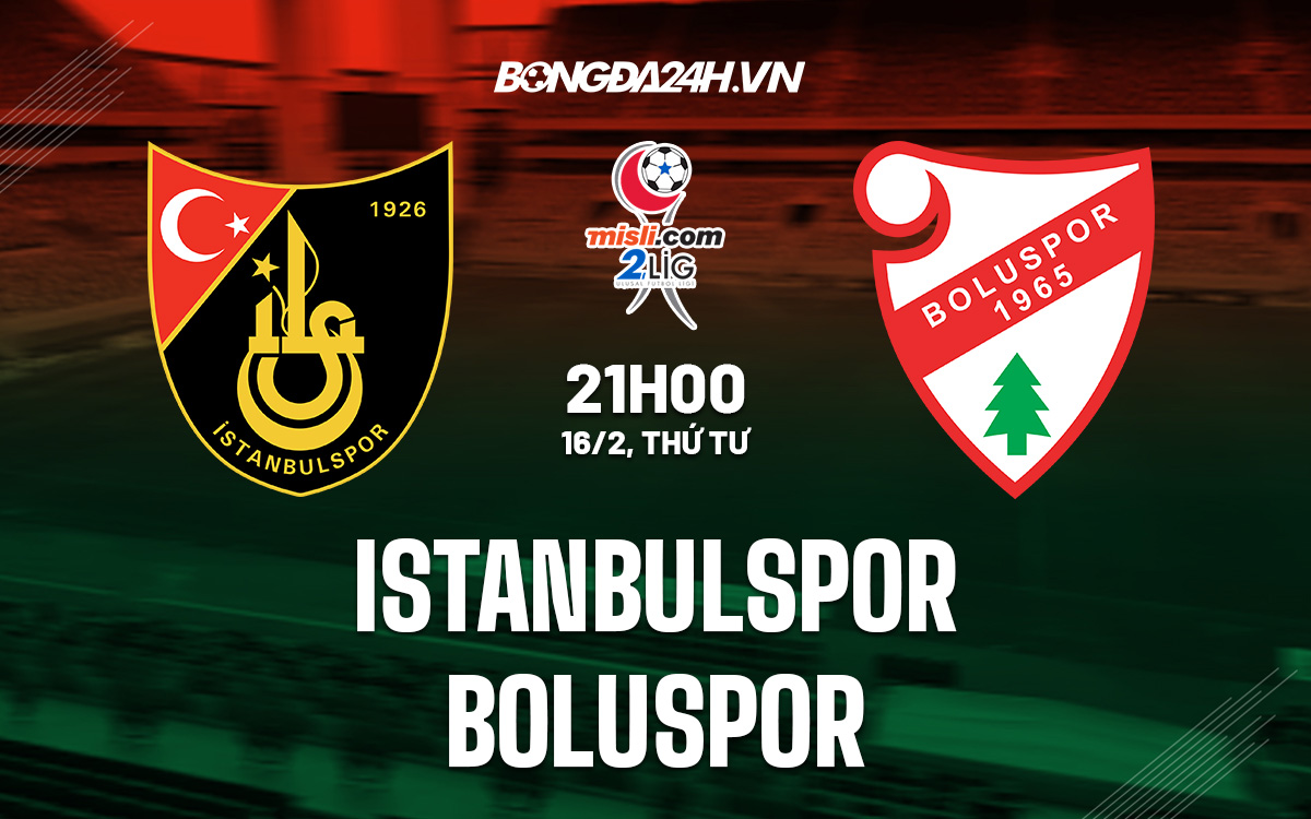 Soi Kèo Istanbulspor Vs Boluspor 21H Ngày 16/2 Hạng 2 Thổ Nhĩ Kỳ