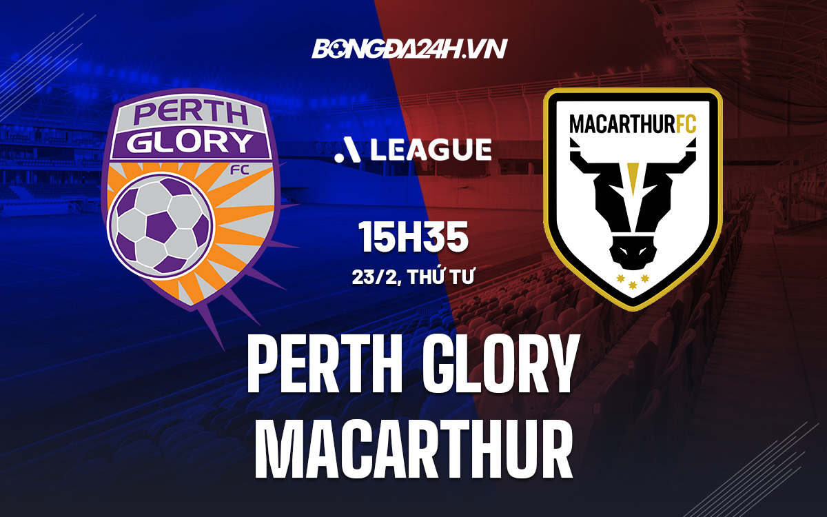 Soi kèo Perth Glory vs Macarthur 15h55 ngày 23/2, VĐQG Australia