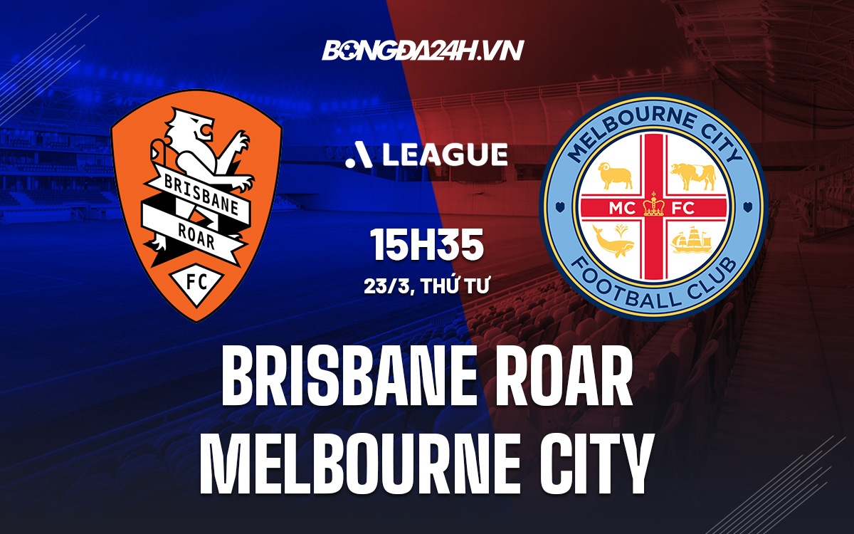 brisbane roar vs melbourne city-Nhận định Brisbane Roar vs Melbourne City 15h35 ngày 23/3 (VĐQG Australia 2021/22) 
