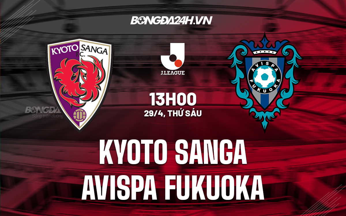 Soi kèo Kyoto Sanga vs Avispa Fukuoka 13h 294 VĐQG Nhật Bản 2022 hình ảnh Soi kèo Kyoto Sanga vs Avispa Fukuoka 13h 294 VĐQG Nhật Bản 2022 hình ảnh