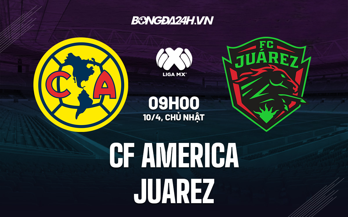 Soi kèo Club America vs Juarez 9h00 ngày 10/4 VĐQG Mexico 2022