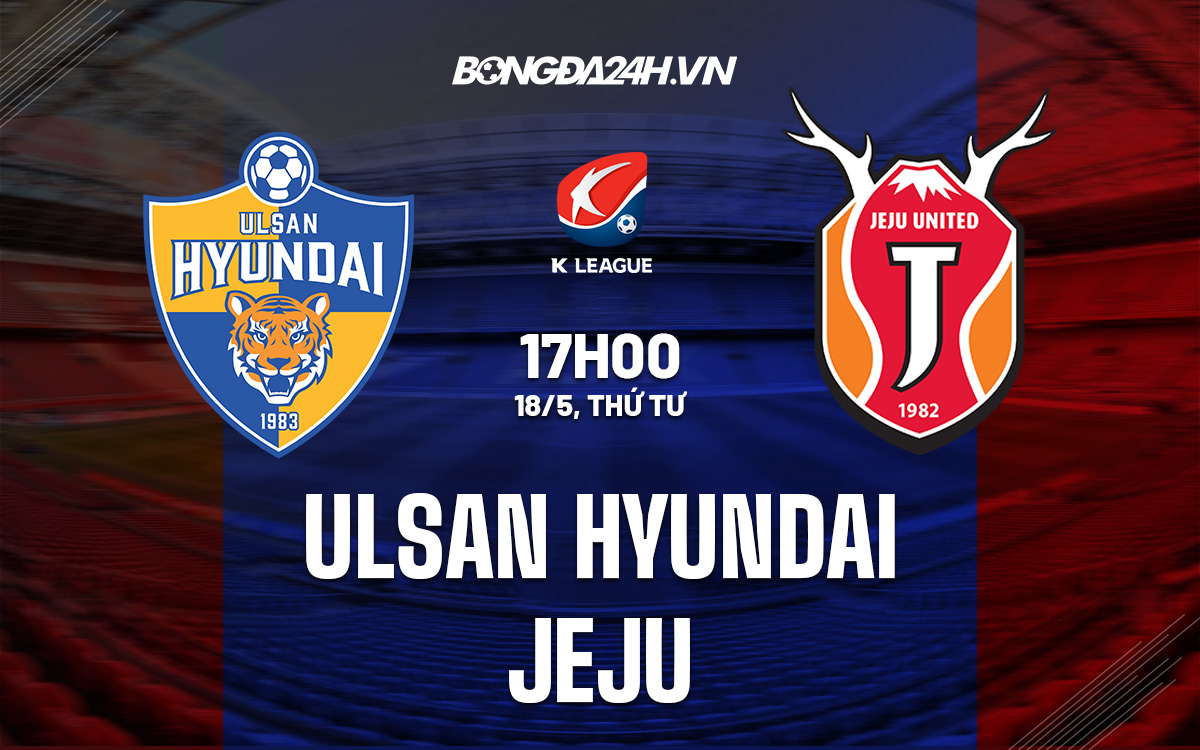 Soi Kèo Ulsan Hyundai Vs Jeju VĐQG Hàn Quốc 2022