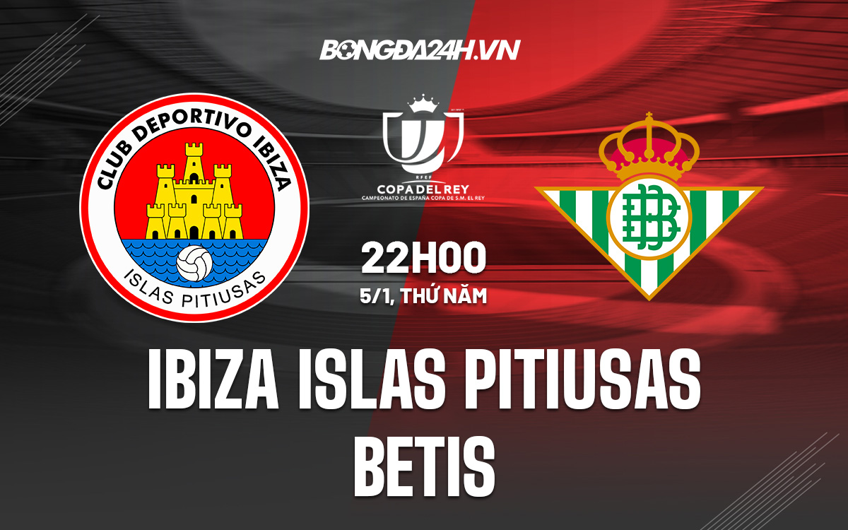 Nhận định Ibiza Islas Pitiusas vs Betis 22h00 ngày 51 (Cúp Nhà Vua Tây Ban Nha 202223) 1