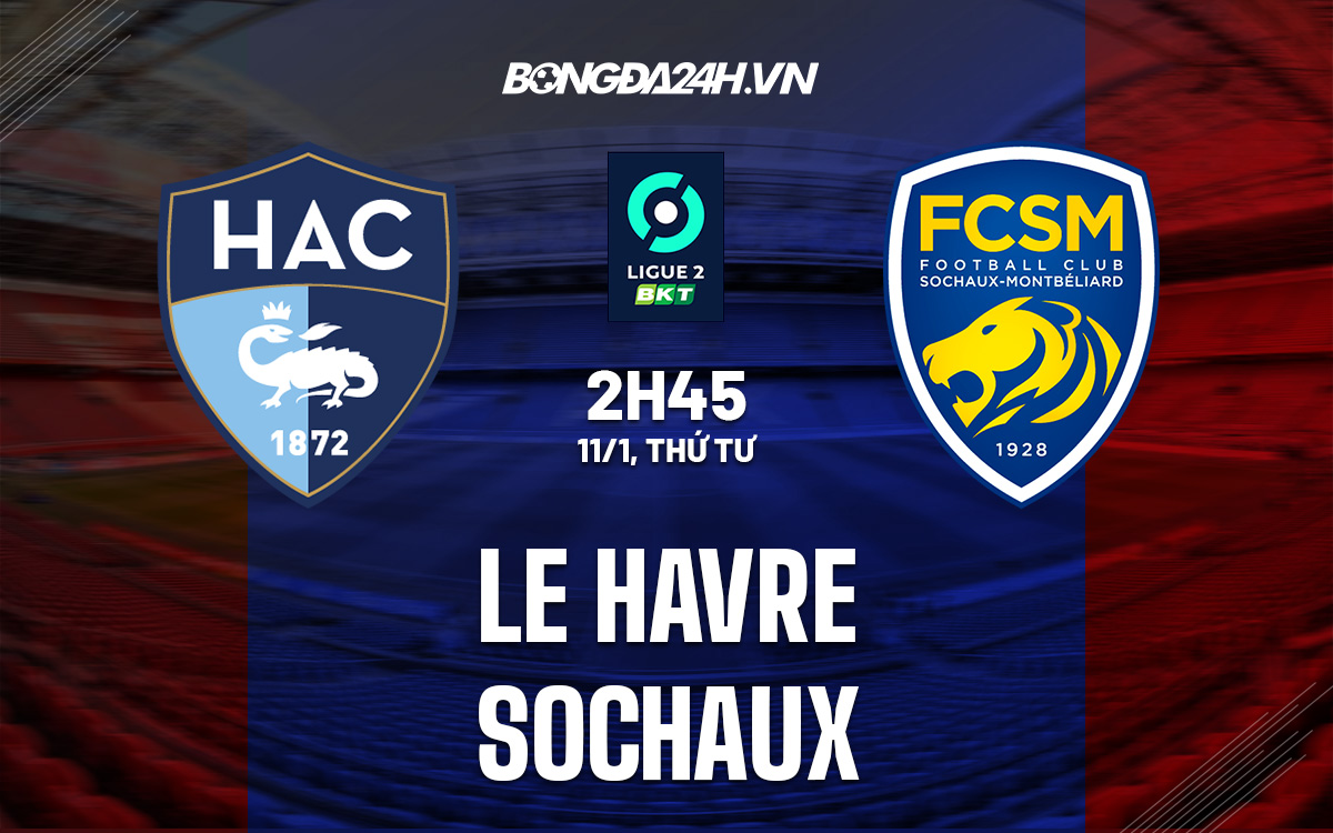 Nhận định Le Havre vs Sochaux 2h45 ngày 111 (Hạng 2 Pháp 202223) 1