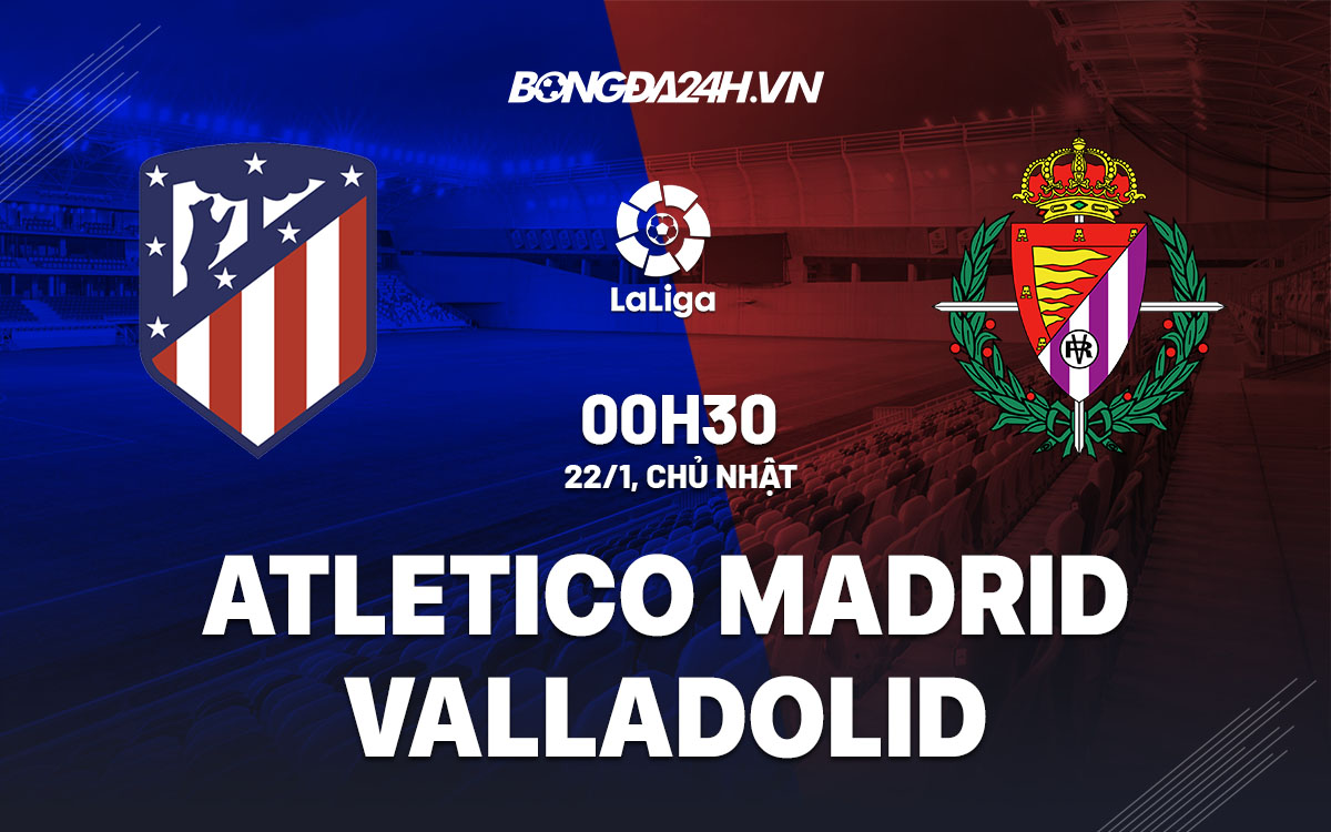 nhan dinh bong da soi keo Atletico Madrid vs Valladolid vdqg tay ban nha la liga hom nay