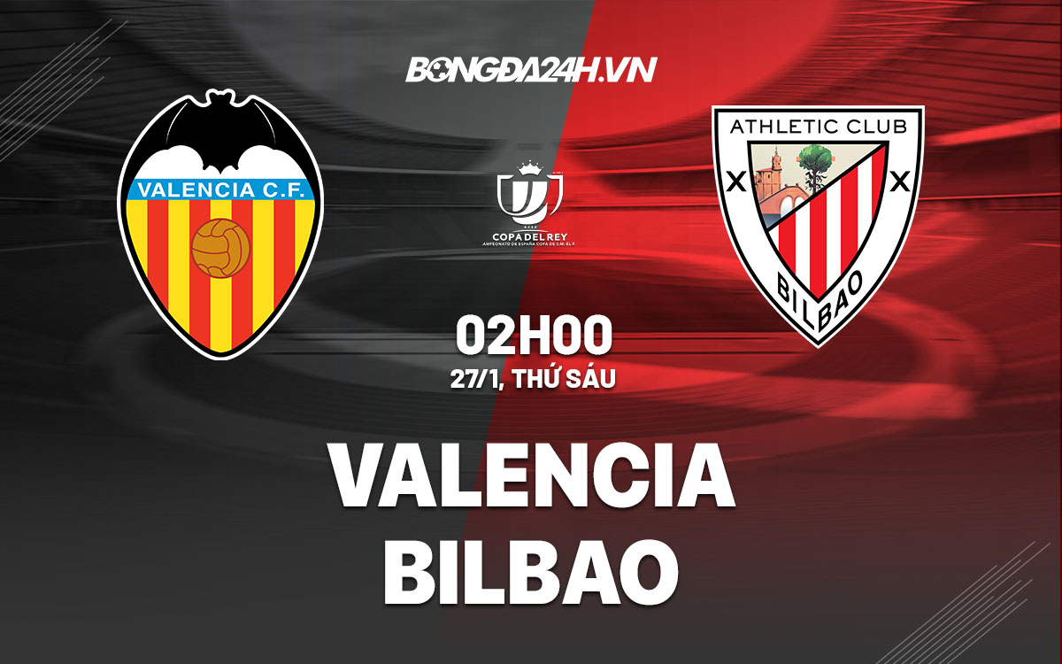 nhan dinh bong da soi keo Valencia vs Bilbao cup nha vua tay ban nha copa del rey hom nay