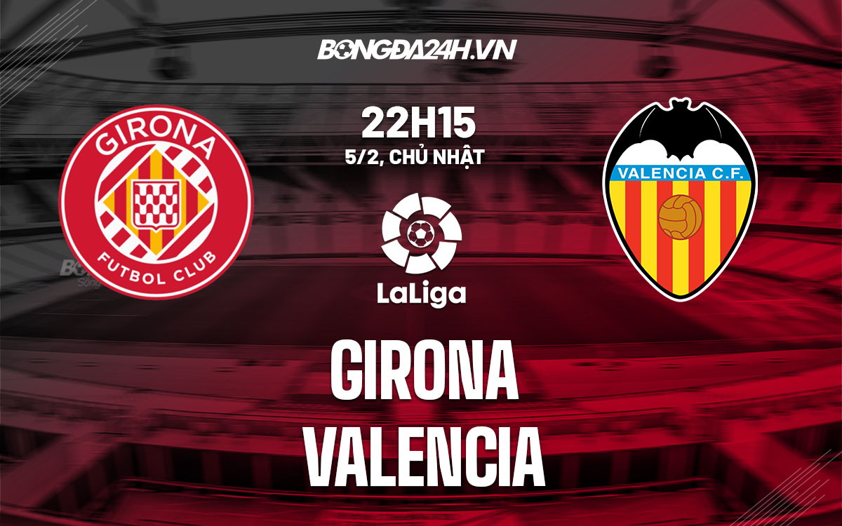 nhan dinh bong da soi keo Girona vs Valencia vdqg tay ban nha la liga hom nay