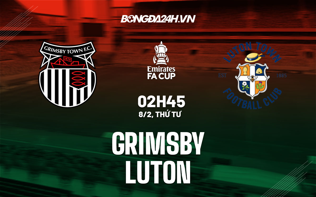 nhan dinh bong da soi keo Grimsby vs Luton FA Cup hom nay nhan dinh bong da soi keo Grimsby vs Luton FA Cup hom nay
