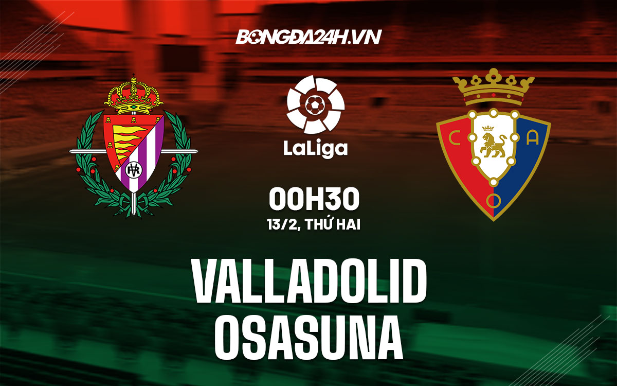 nhan dinh bong da soi keo Valladolid vs Osasuna vdqg tay ban nha la liga hom nay