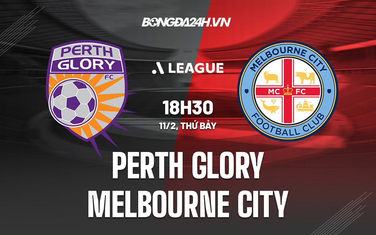 Nhận định soi kèo Perth Glory vs Melbourne City VĐQG Australia