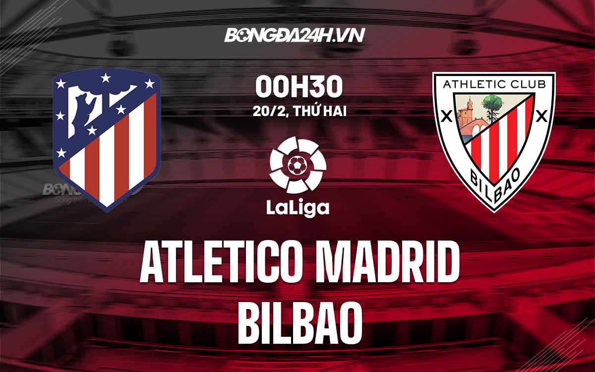 Nhận định - soi kèo Atletico Madrid vs Bilbao La Liga hôm nay