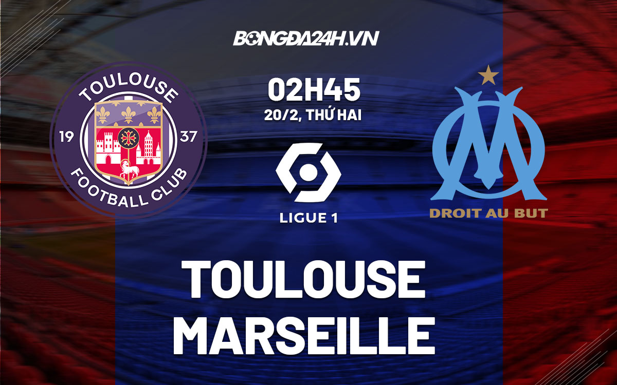 nhan dinh bong da soi keo Toulouse vs Marseille vdqg phap hom nay