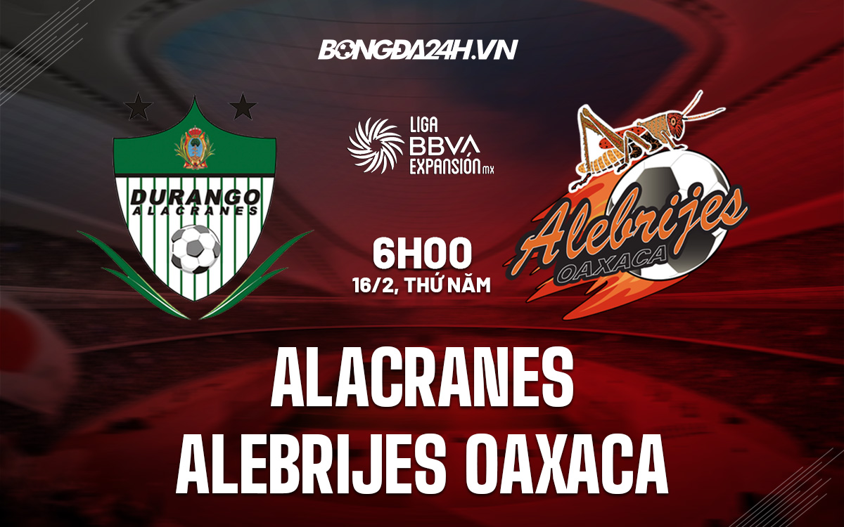 Nhận định Alacranes vs Alebrijes Oaxaca Hạng 2 Mexico 2022/23