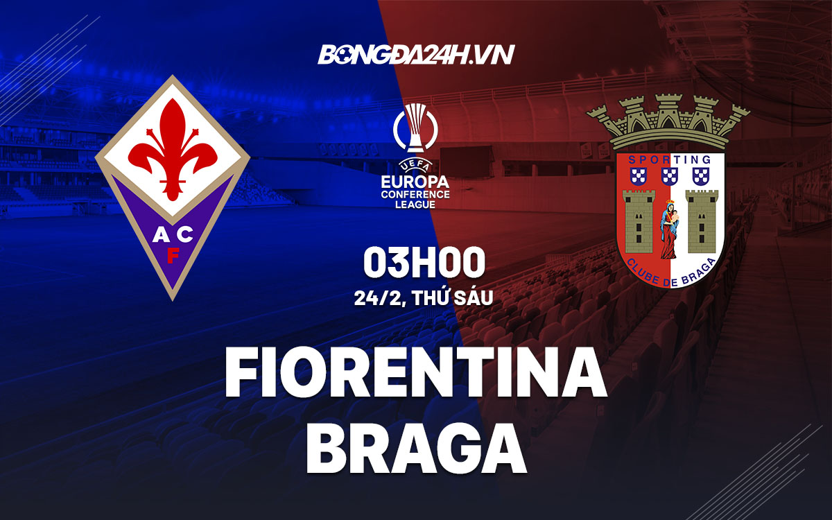 nhan dinh bong da soi keo Fiorentina vs Braga cup c3 europa conference league hom nay