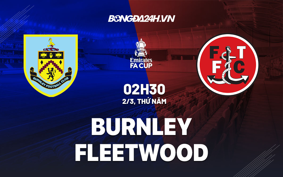 nhan dinh bong da soi keo Burnley vs Fleetwood cup fa anh hom nay