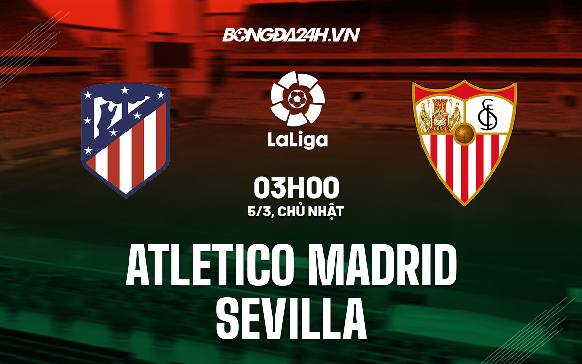nhan dinh bong da soi keo Atletico Madrid vs Sevilla vdqg tay ban nha la liga hom nay nhan dinh bong da soi keo Atletico Madrid vs Sevilla vdqg tay ban nha la liga hom nay