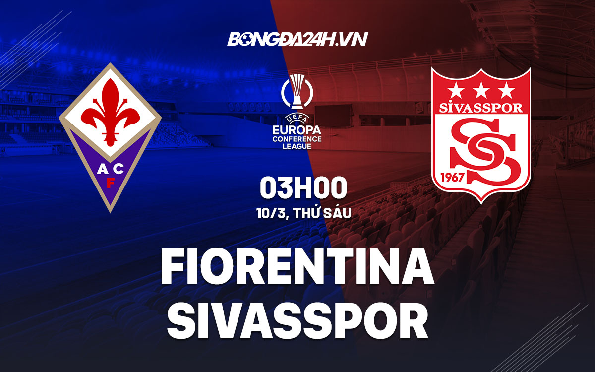 nhan dinh bong da soi keo Fiorentina vs Sivasspor cup c3 chau au europa conference league hom nay
