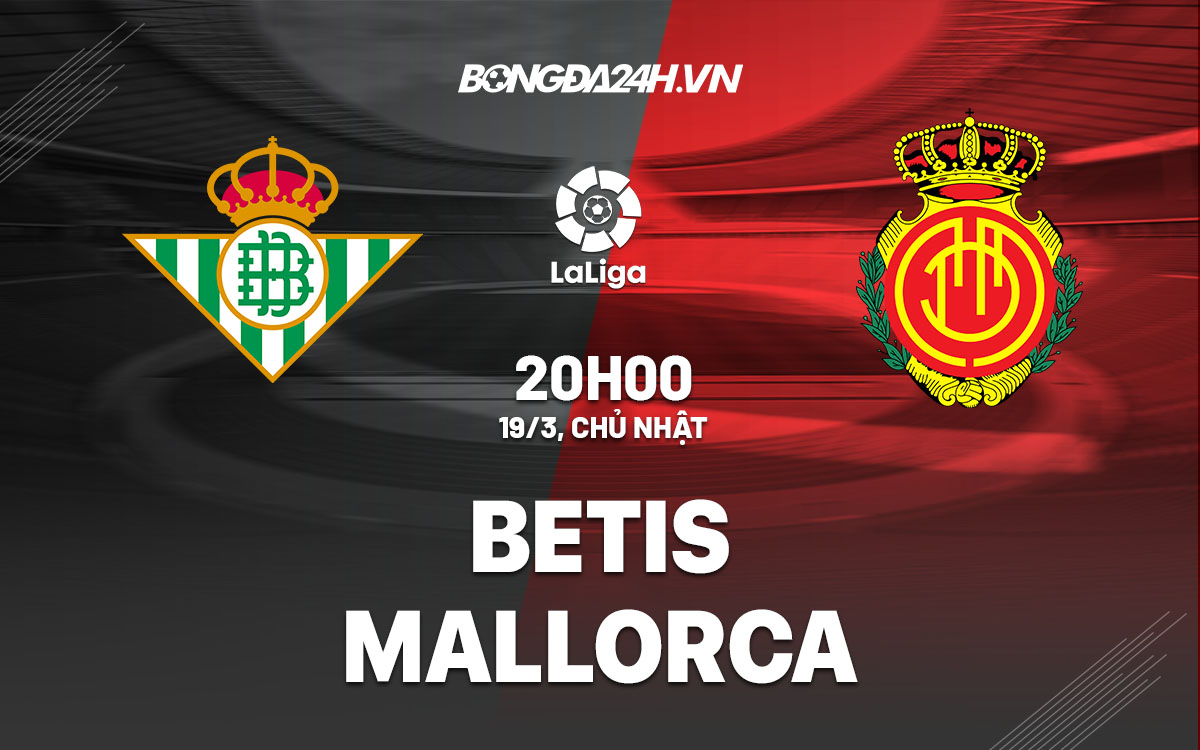 nhan dinh bong da soi keo Betis vs Mallorca vdqg tay ban nha la liga hom nay nhan dinh bong da soi keo Betis vs Mallorca vdqg tay ban nha la liga hom nay
