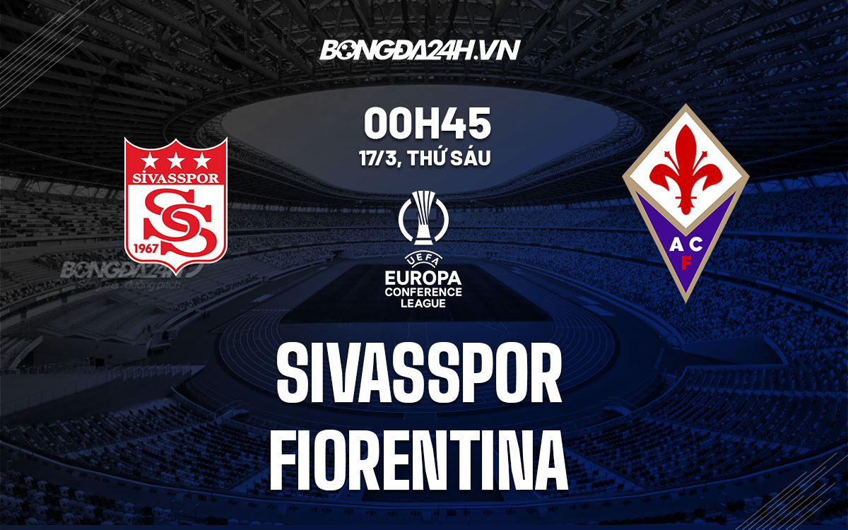 nhan dinh bong da soi keo Sivasspor vs Fiorentina cup c3 europa conference league hom nay