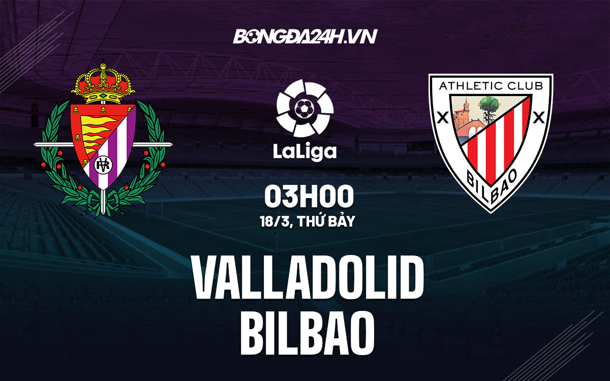nhan dinh bong da soi keo Valladolid vs Bilbao vdqg tay ban nha la liga hom nay nhan dinh bong da soi keo Valladolid vs Bilbao vdqg tay ban nha la liga hom nay