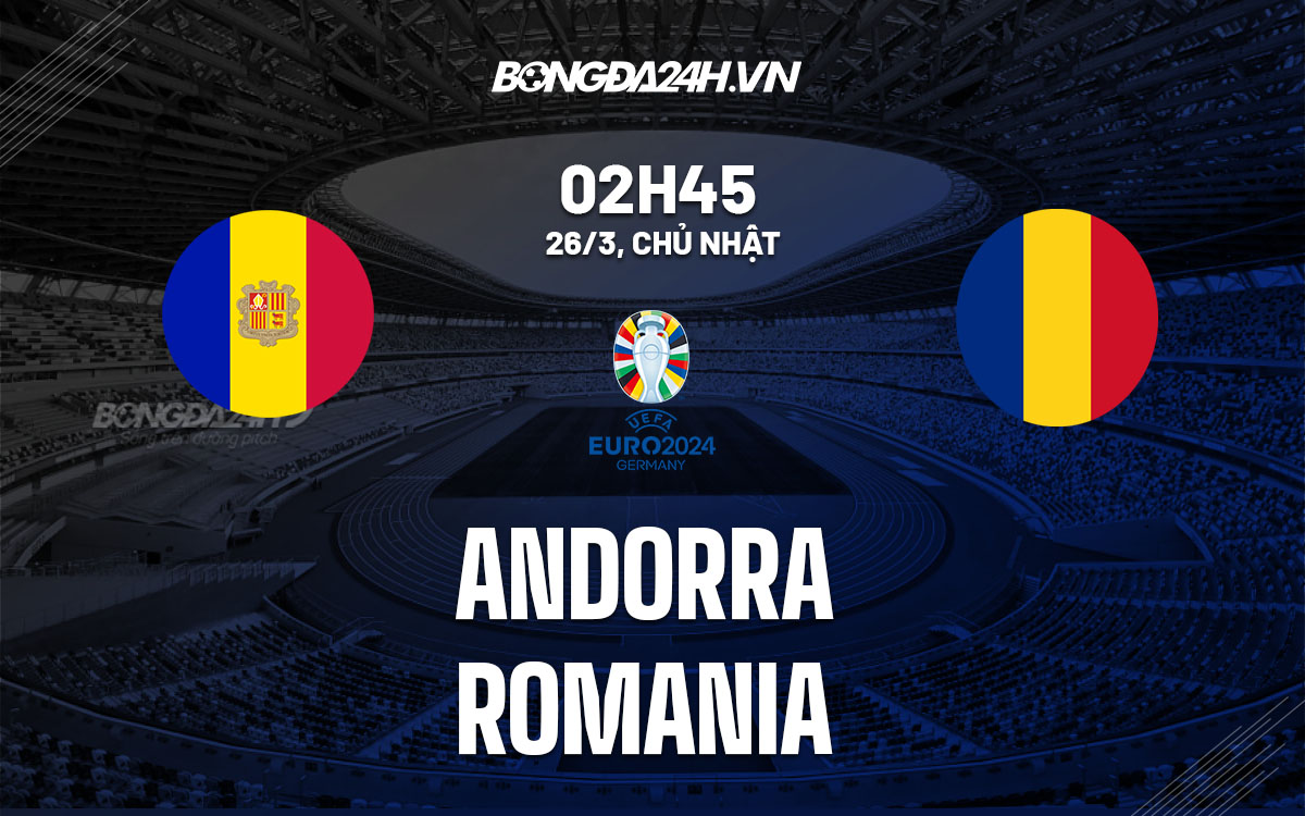 nhan dinh bong da soi keo Andorra vs Romania vong loai euro 2024 hom nay