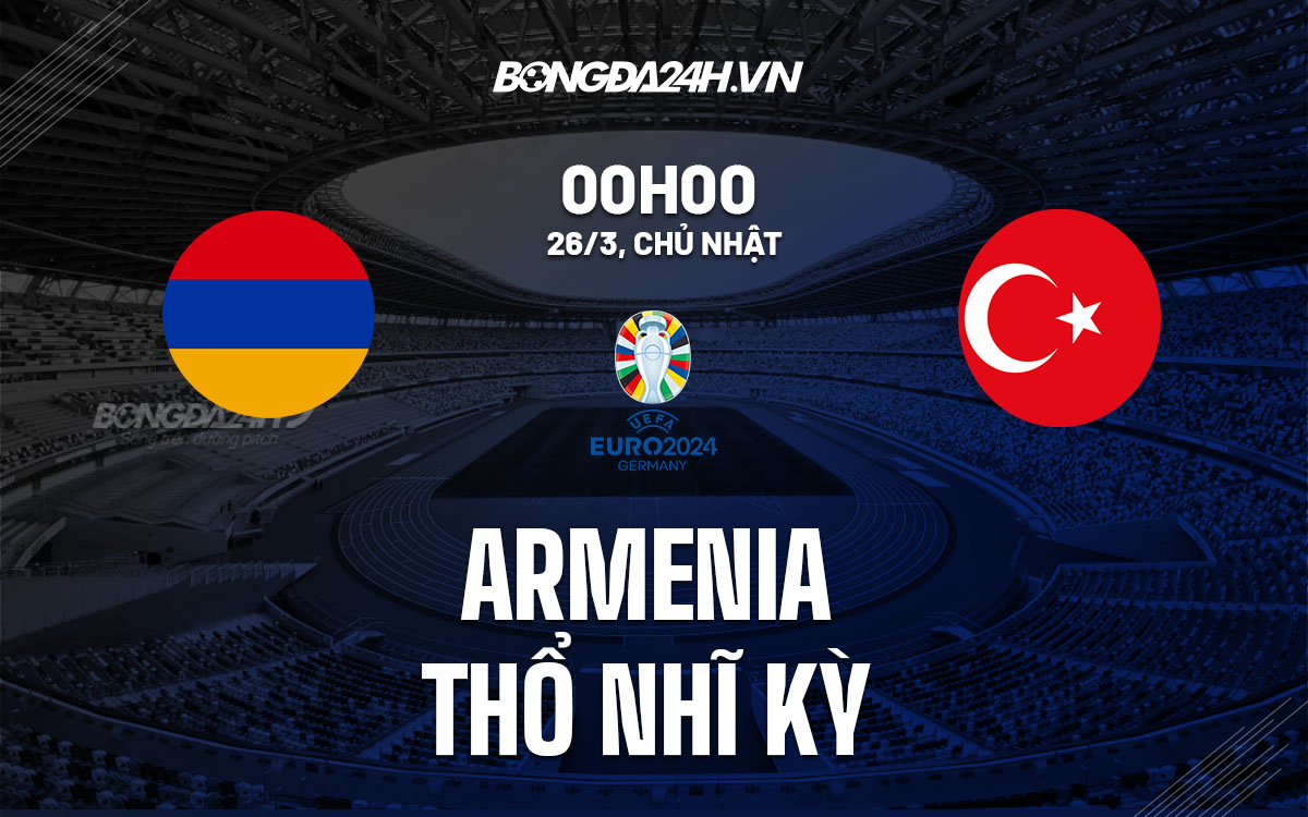 nhan dinh bong da soi keo Armenia vs Tho Nhi Ky vong loai euro 2024 hom nay
