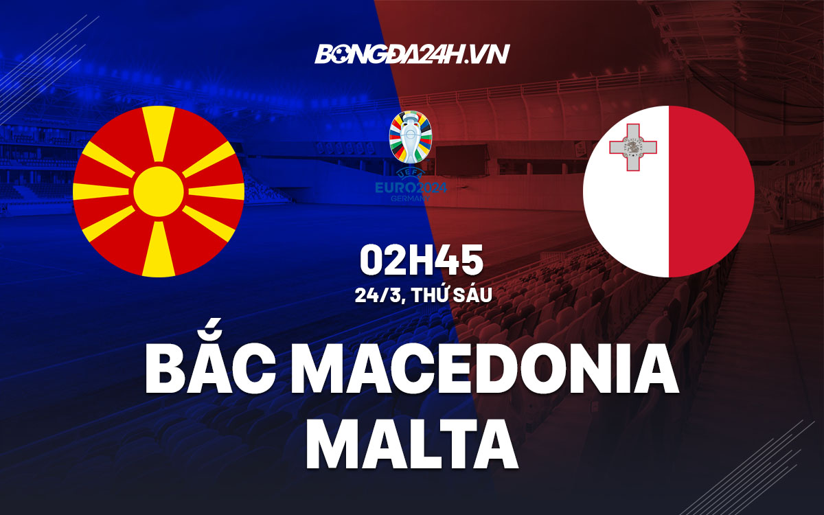 nhan dinh bong da soi keo Bac Macedonia vs Malta vong loai euro 2024 hom nay