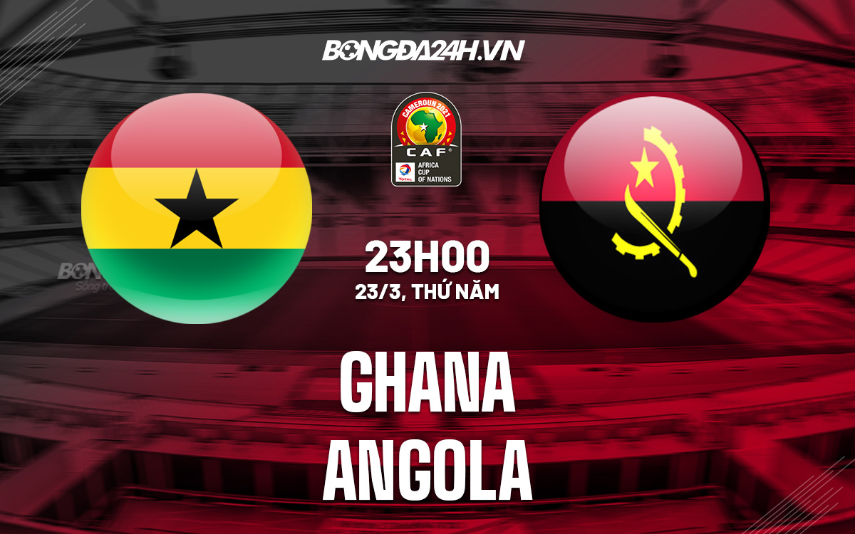 Nhận định Bóng đá Dự đoán Ghana Vs Angola Vòng Loại CAN