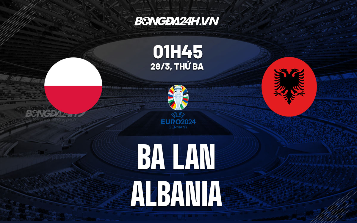 nhan dinh bong da soi keo Ba Lan vs Albania vong loai euro 2024 hom nay