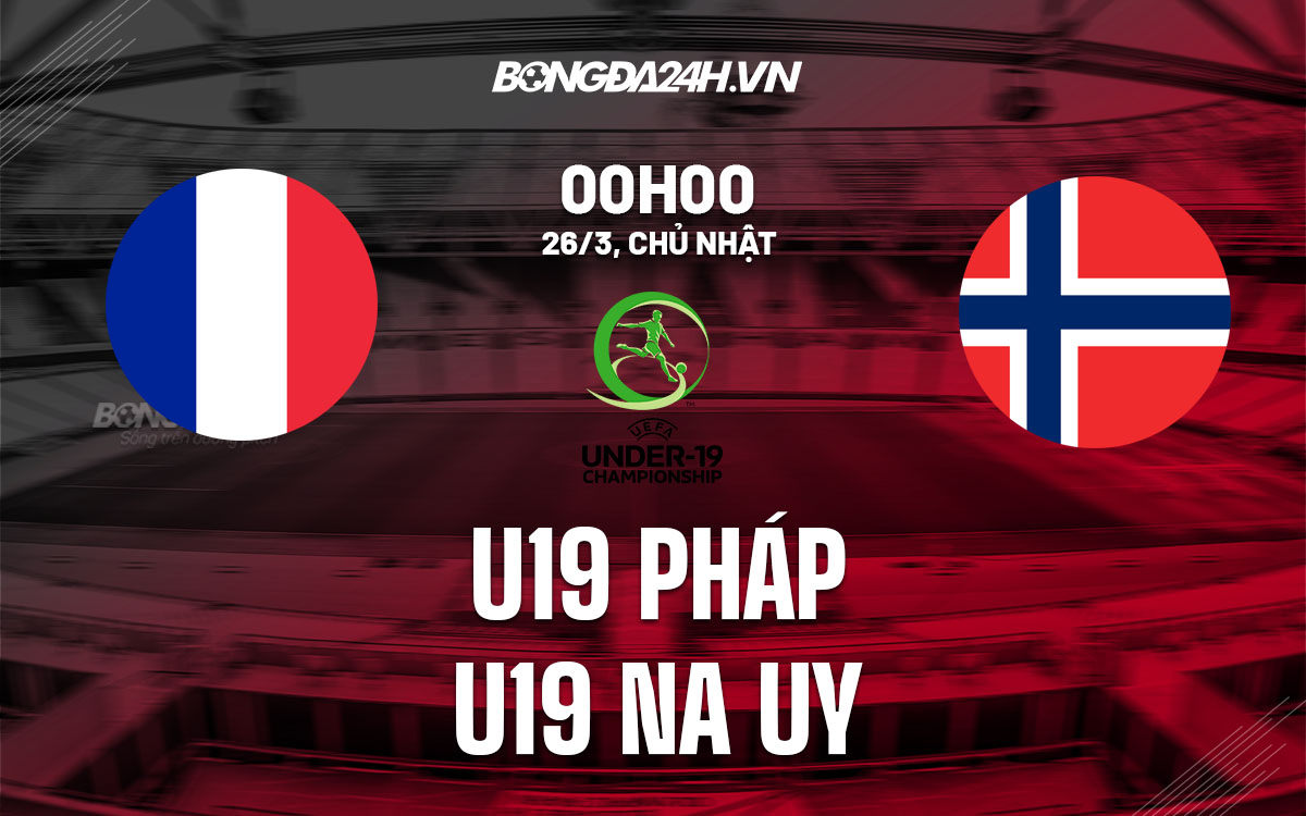 nhan dinh bong da soi keo U19 Phap vs U19 Na Uy vong loai u19 chau au hom nay