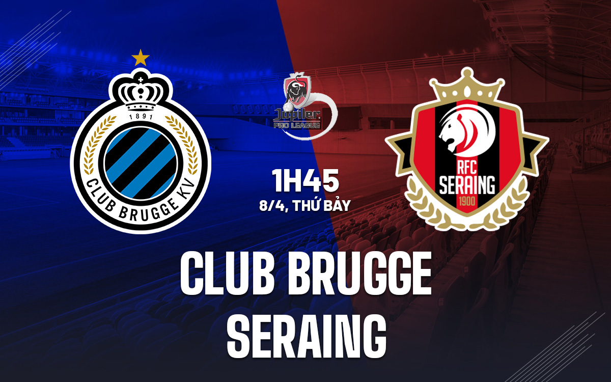 Nhận định bóng đá Club Brugge vs Seraing VĐQG Bỉ hôm nay